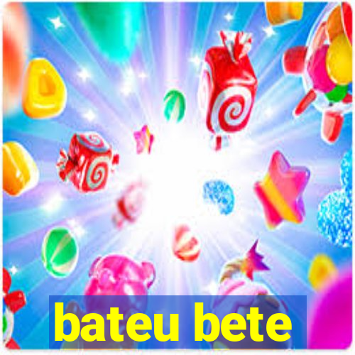 bateu bete